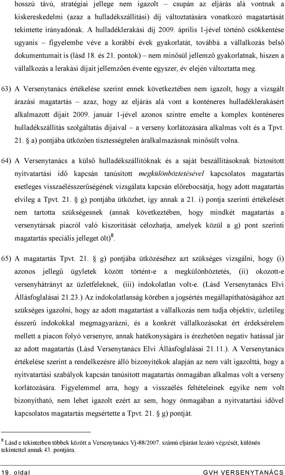 pontok) nem minısül jellemzı gyakorlatnak, hiszen a vállalkozás a lerakási díjait jellemzıen évente egyszer, év elején változtatta meg.