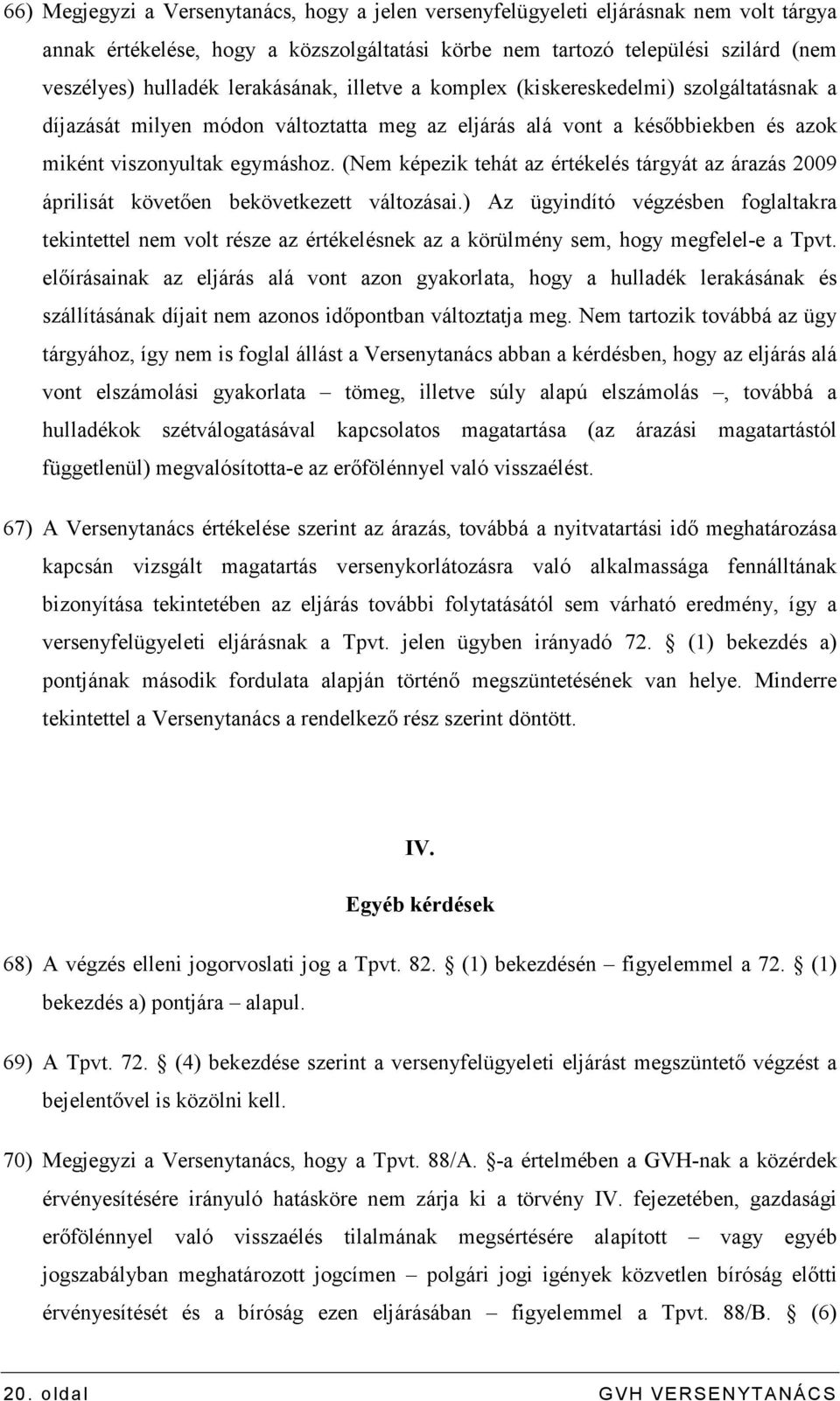 (Nem képezik tehát az értékelés tárgyát az árazás 2009 áprilisát követıen bekövetkezett változásai.