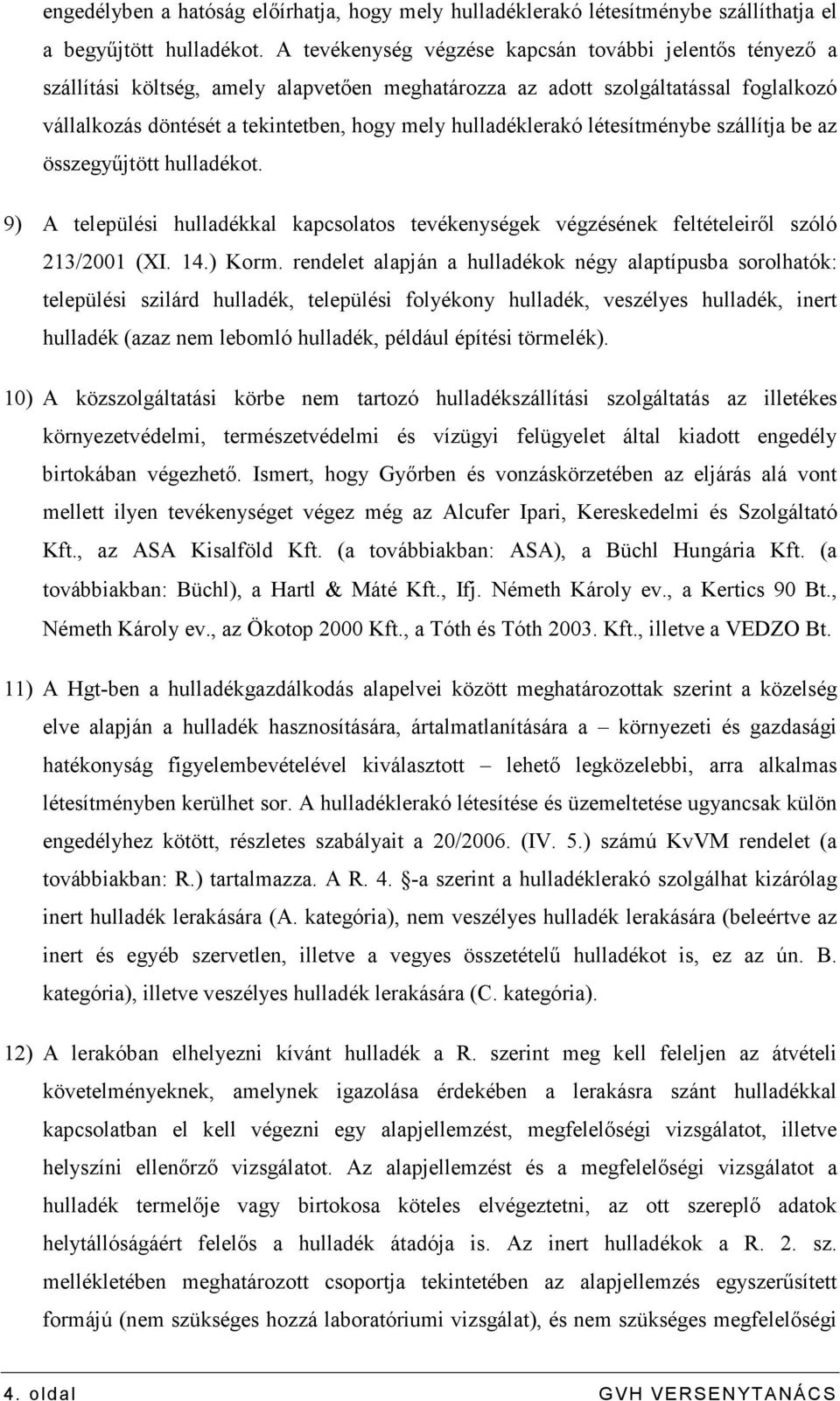 hulladéklerakó létesítménybe szállítja be az összegyőjtött hulladékot. 9) A települési hulladékkal kapcsolatos tevékenységek végzésének feltételeirıl szóló 213/2001 (XI. 14.) Korm.