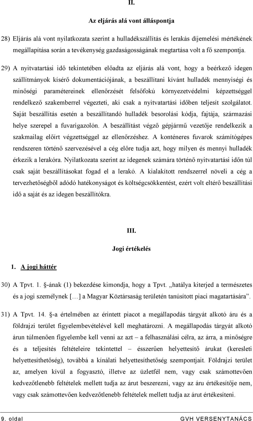 29) A nyitvatartási idı tekintetében elıadta az eljárás alá vont, hogy a beérkezı idegen szállítmányok kísérı dokumentációjának, a beszállítani kívánt hulladék mennyiségi és minıségi paramétereinek