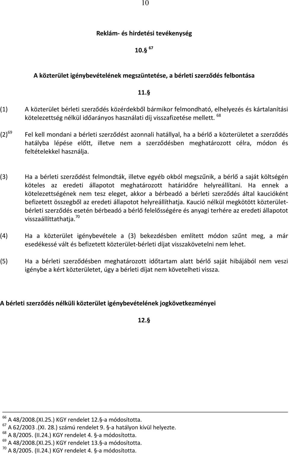 68 (2) 69 Fel kell mondani a bérleti szerződést azonnali hatállyal, ha a bérlő a közterületet a szerződés hatályba lépése előtt, illetve nem a szerződésben meghatározott célra, módon és feltételekkel