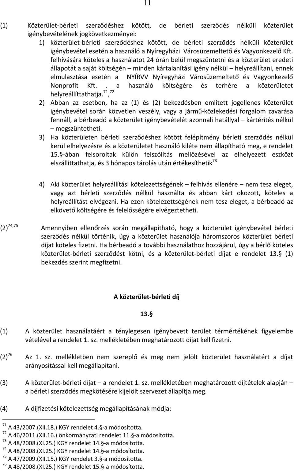 felhívására köteles a használatot 24 órán belül megszüntetni és a közterület eredeti állapotát a saját költségén minden kártalanítási igény nélkül helyreállítani, ennek elmulasztása esetén a NYÍRVV