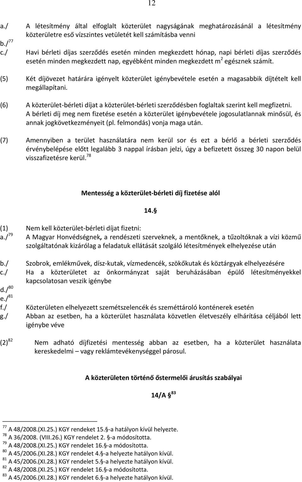 hónap, napi bérleti díjas szerződés esetén minden megkezdett nap, egyébként minden megkezdett m 2 egésznek számít.