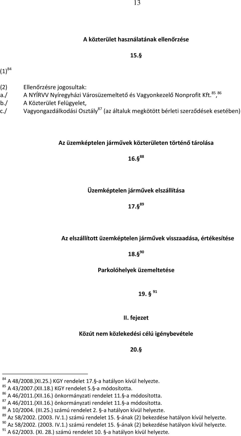 89 Az elszállított üzemképtelen járművek visszaadása, értékesítése 18. 90 Parkolóhelyek üzemeltetése 19. 91 II. fejezet Közút nem közlekedési célú igénybevétele 20. 84 A 48/2008.)XI.25.