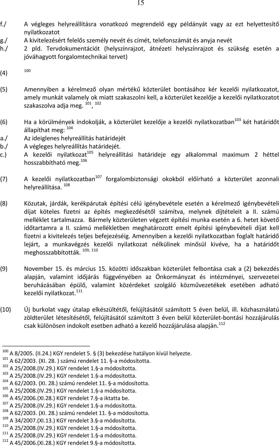 Tervdokumentációt (helyszínrajzot, átnézeti helyszínrajzot és szükség esetén a jóváhagyott forgalomtechnikai tervet) 100 (5) Amennyiben a kérelmező olyan mértékű közterület bontásához kér kezelői