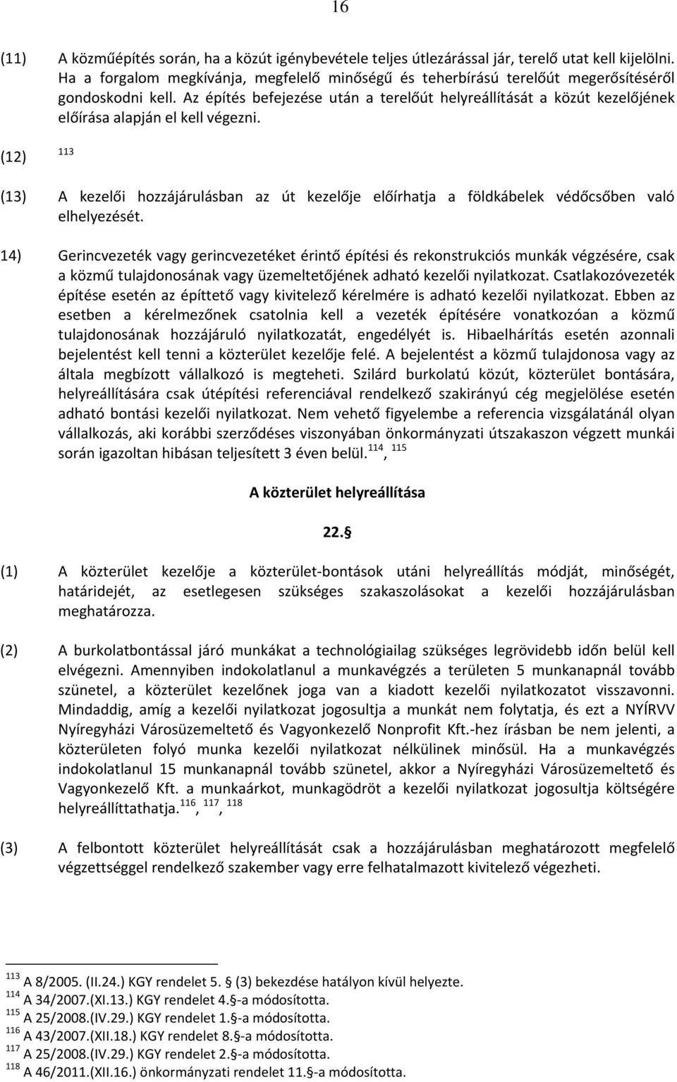 Az építés befejezése után a terelőút helyreállítását a közút kezelőjének előírása alapján el kell végezni.