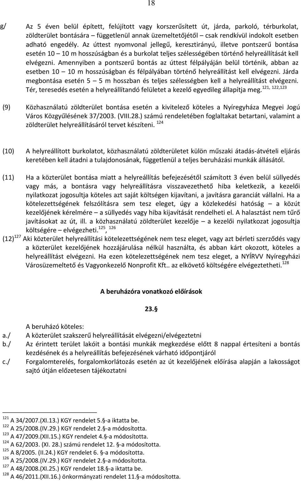 Amennyiben a pontszerű bontás az úttest félpályáján belül történik, abban az esetben 10 10 m hosszúságban és félpályában történő helyreállítást kell elvégezni.