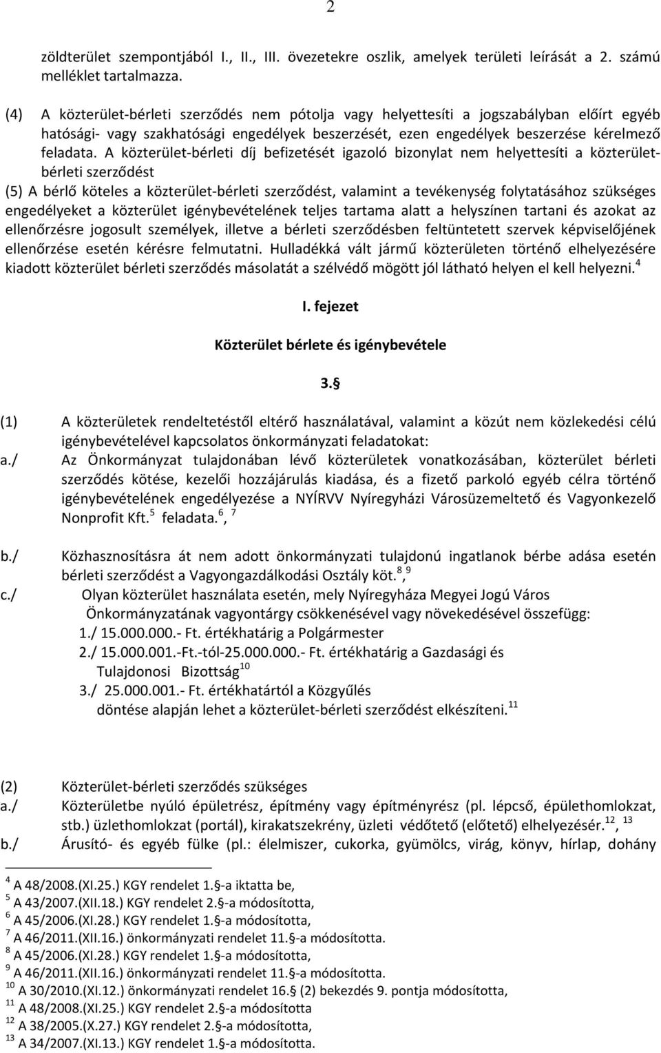 A közterület bérleti díj befizetését igazoló bizonylat nem helyettesíti a közterületbérleti szerződést (5) A bérlő köteles a közterület bérleti szerződést, valamint a tevékenység folytatásához