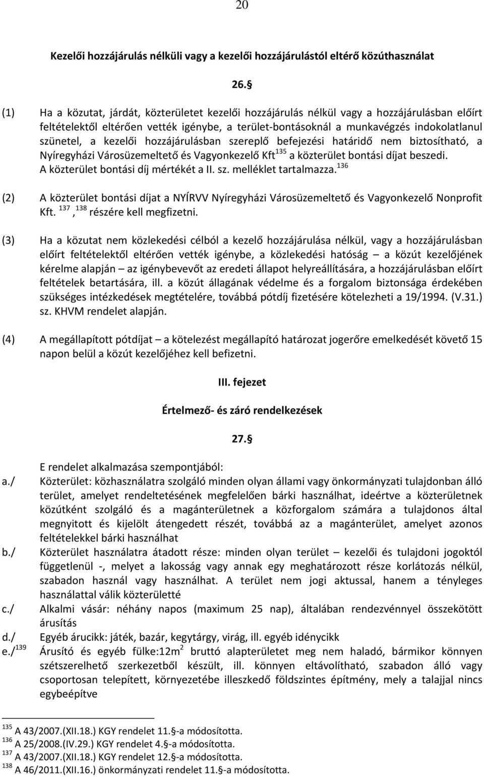 kezelői hozzájárulásban szereplő befejezési határidő nem biztosítható, a Nyíregyházi Városüzemeltető és Vagyonkezelő Kft 135 a közterület bontási díjat beszedi. A közterület bontási díj mértékét a II.