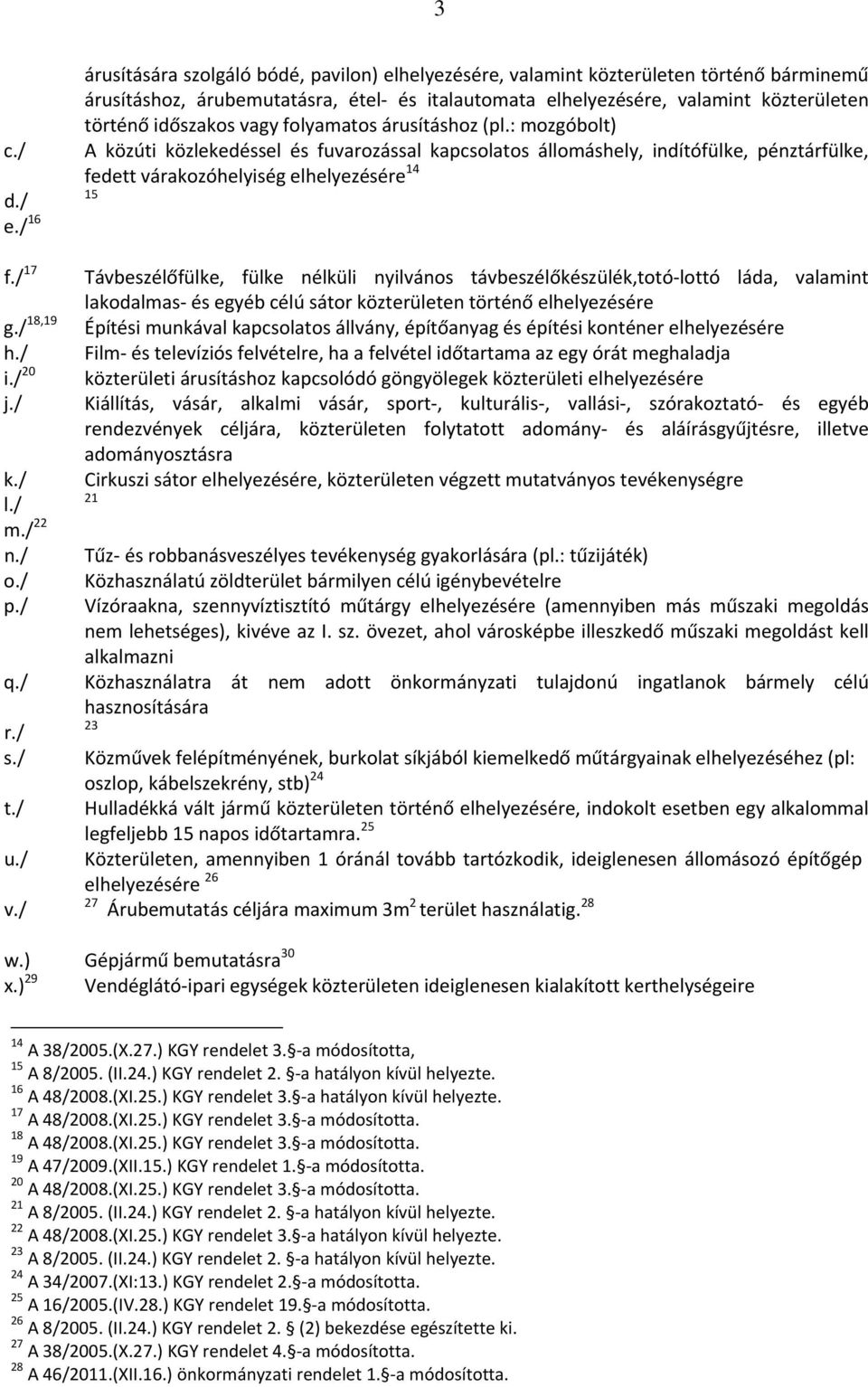 időszakos vagy folyamatos árusításhoz (pl.: mozgóbolt) A közúti közlekedéssel és fuvarozással kapcsolatos állomáshely, indítófülke, pénztárfülke, fedett várakozóhelyiség elhelyezésére 14 15 f.