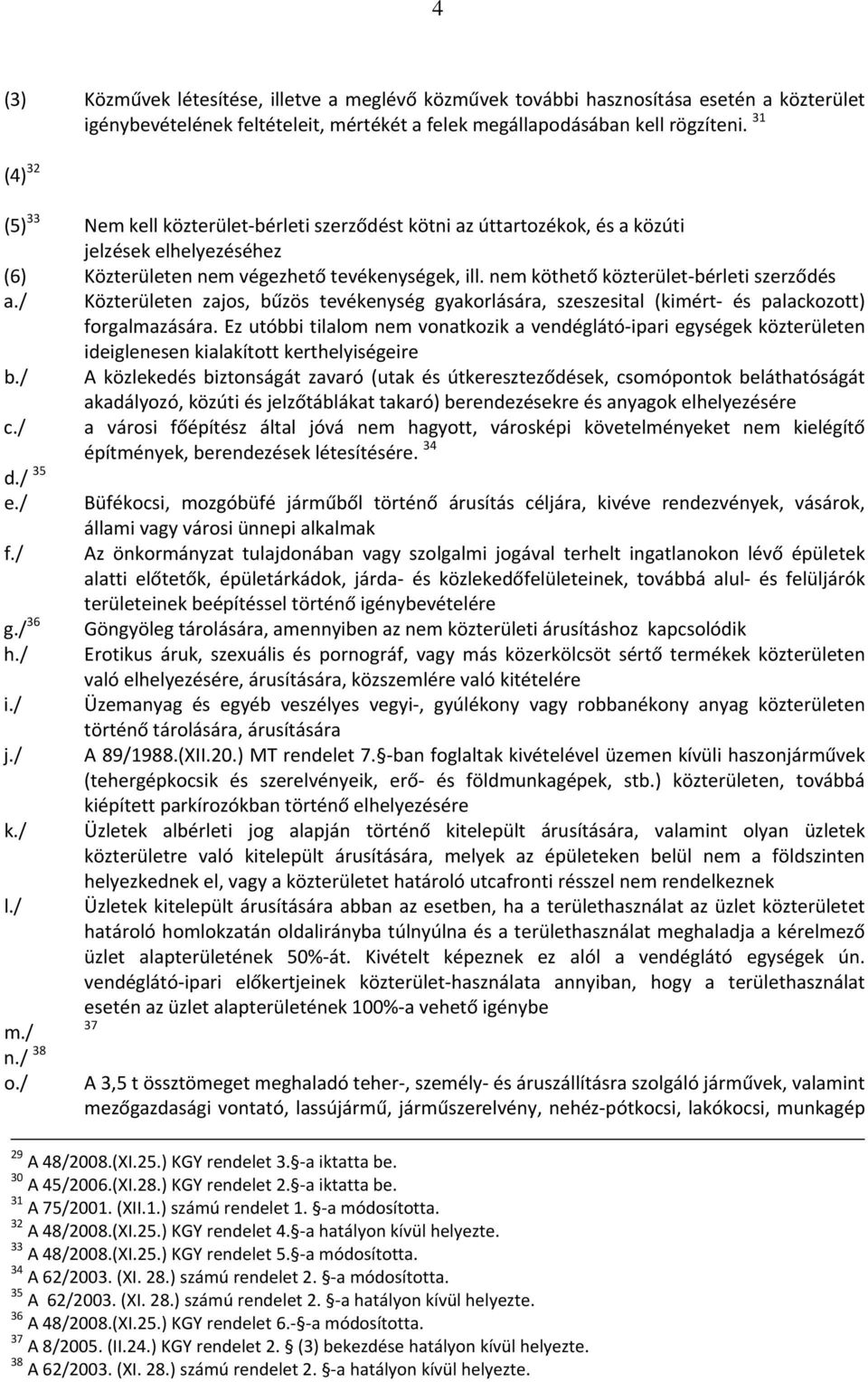 nem köthető közterület bérleti szerződés a./ Közterületen zajos, bűzös tevékenység gyakorlására, szeszesital (kimért és palackozott) forgalmazására.