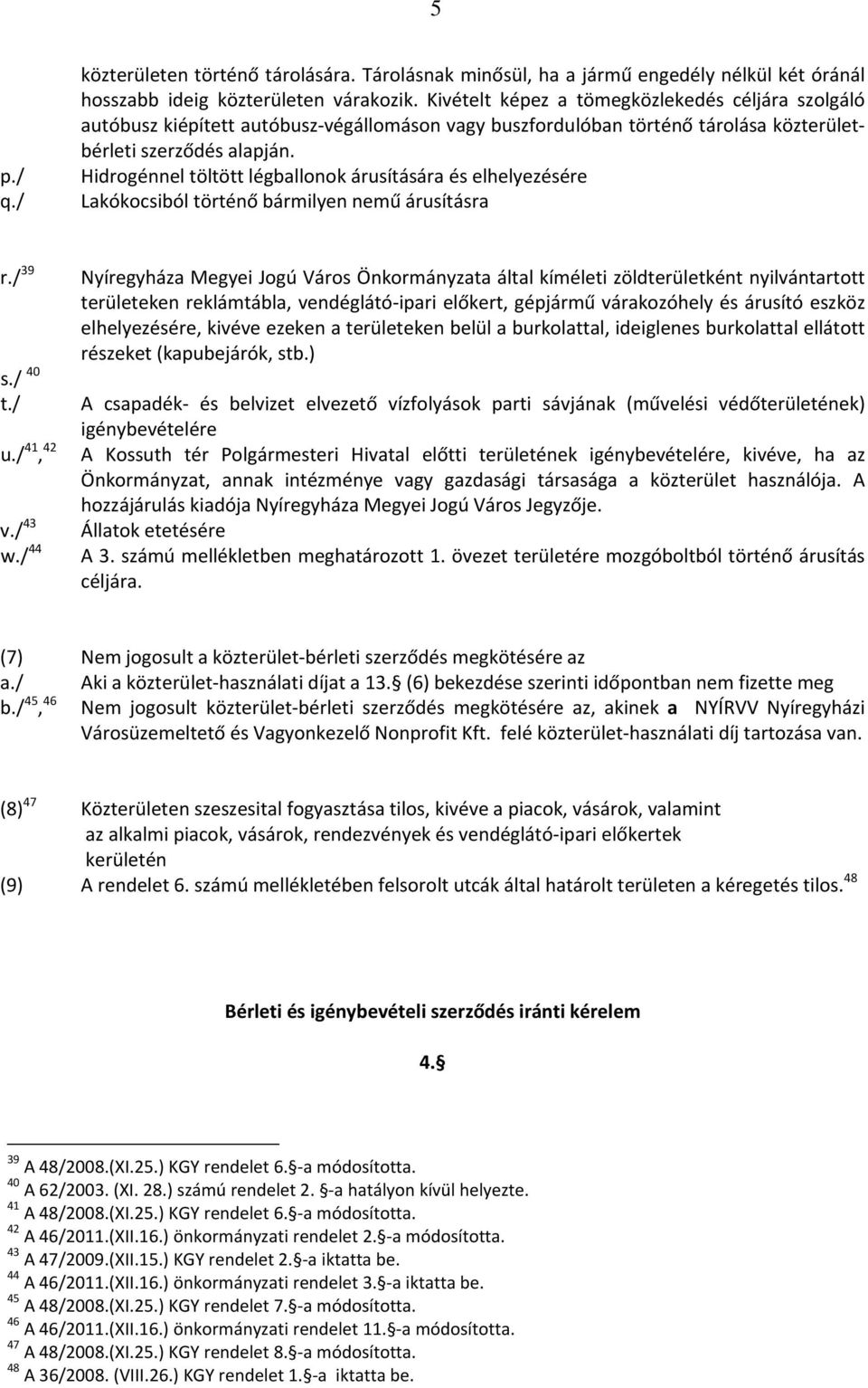 Hidrogénnel töltött légballonok árusítására és elhelyezésére Lakókocsiból történő bármilyen nemű árusításra r./ 39 s./ 40 t./ u./ 41, 42 v./ 43 w.