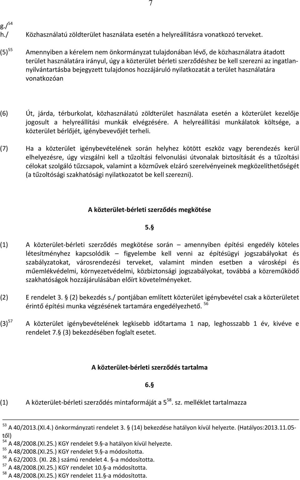 ingatlannyilvántartásba bejegyzett tulajdonos hozzájáruló nyilatkozatát a terület használatára vonatkozóan (6) Út, járda, térburkolat, közhasználatú zöldterület használata esetén a közterület