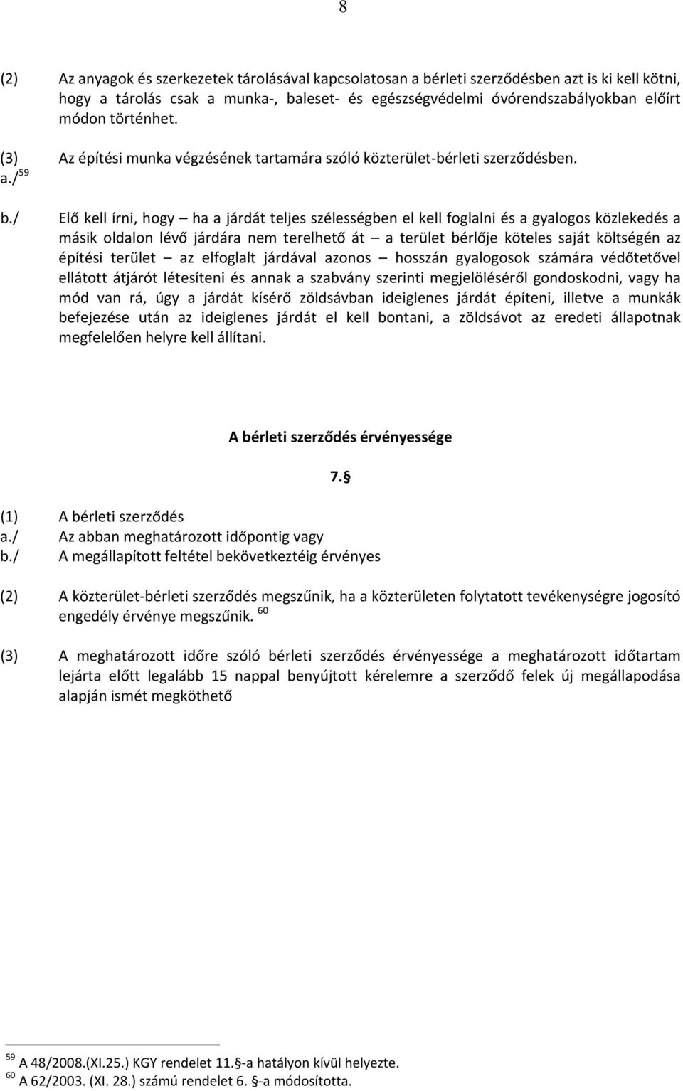 / Elő kell írni, hogy ha a járdát teljes szélességben el kell foglalni és a gyalogos közlekedés a másik oldalon lévő járdára nem terelhető át a terület bérlője köteles saját költségén az építési