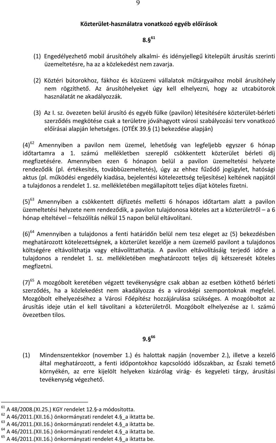 sz. övezeten belül árusító és egyéb fülke (pavilon) létesítésére közterület bérleti szerződés megkötése csak a területre jóváhagyott városi szabályozási terv vonatkozó előírásai alapján lehetséges.