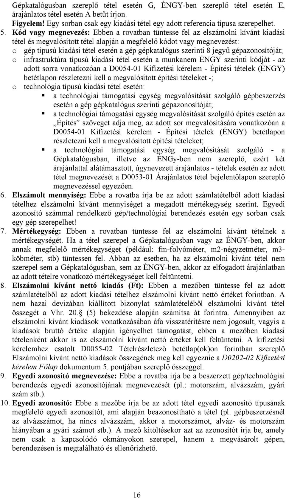 gépkatalógus szerinti 8 jegyű gépazonosítóját; o infrastruktúra típusú kiadási tétel esetén a munkanem ÉNGY szerinti kódját - az adott sorra vonatkozóan a D0054-01 Kifizetési kérelem - Építési