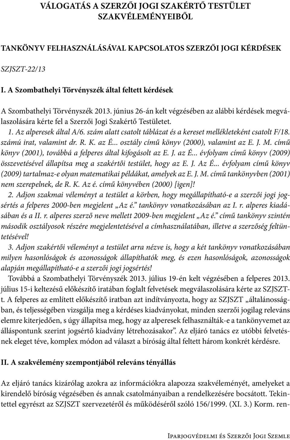 Az alperesek által A/6. szám alatt csatolt táblázat és a kereset mellékleteként csatolt F/18. számú irat, valamint dr. R. K. az É... osztály című könyv (2000), valamint az E. J. M.