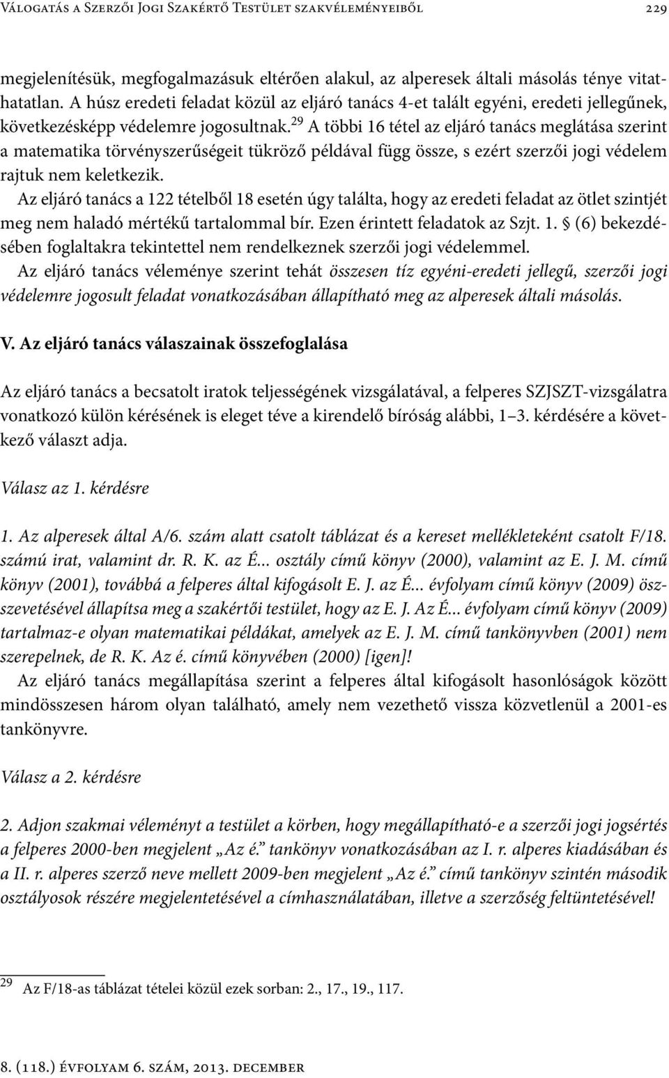 29 A többi 16 tétel az eljáró tanács meglátása szerint a matematika törvényszerűségeit tükröző példával függ össze, s ezért szerzői jogi védelem rajtuk nem keletkezik.