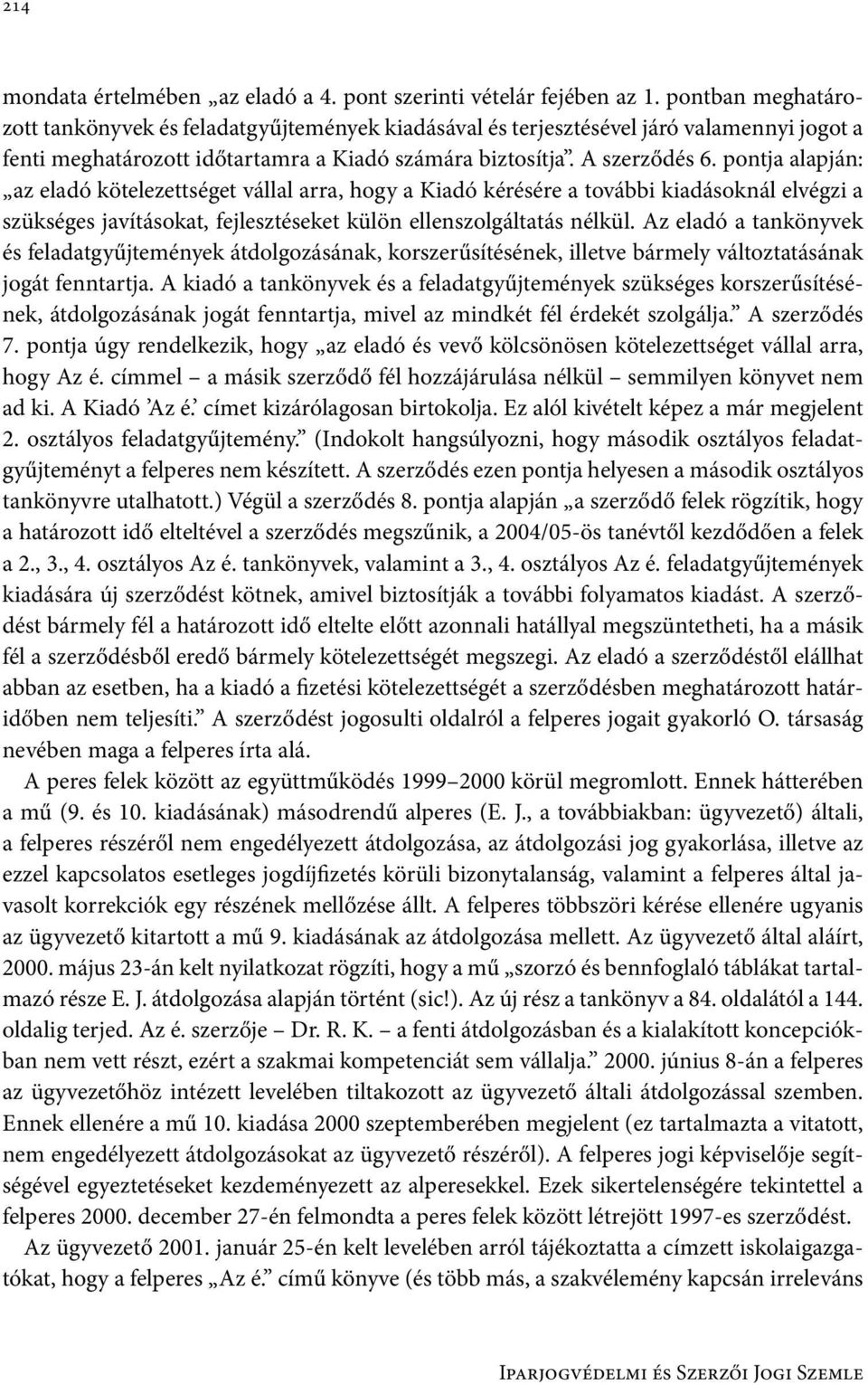 pontja alapján: az eladó kötelezettséget vállal arra, hogy a Kiadó kérésére a további kiadásoknál elvégzi a szükséges javításokat, fejlesztéseket külön ellenszolgáltatás nélkül.