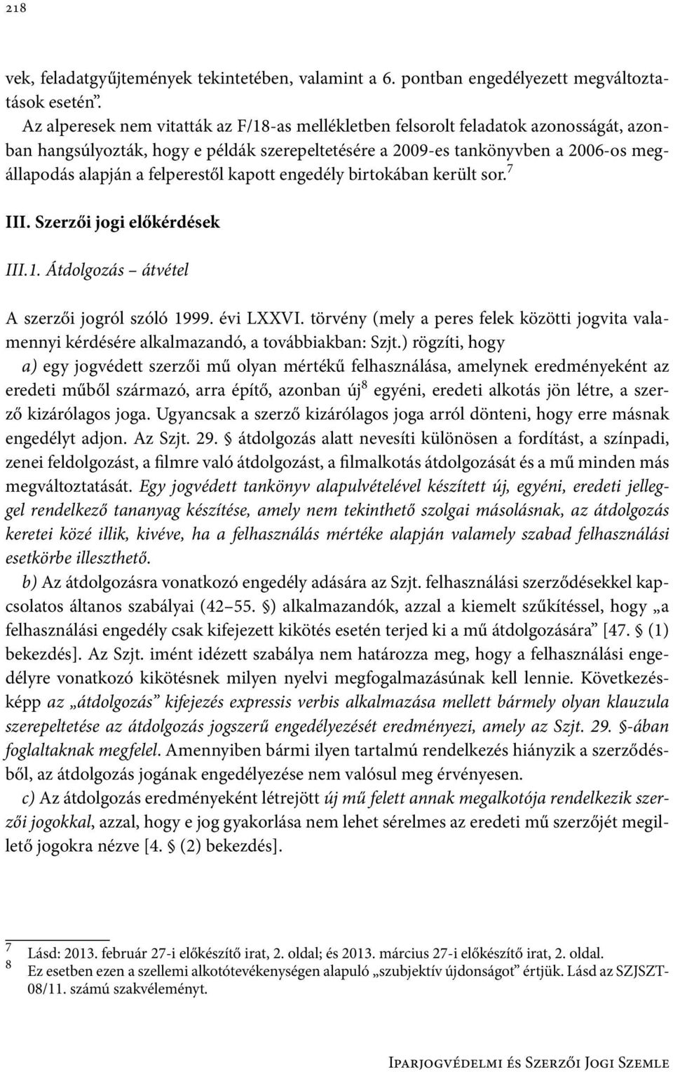 felperestől kapott engedély birtokában került sor. 7 III. Szerzői jogi előkérdések III.1. Átdolgozás átvétel A szerzői jogról szóló 1999. évi LXXVI.