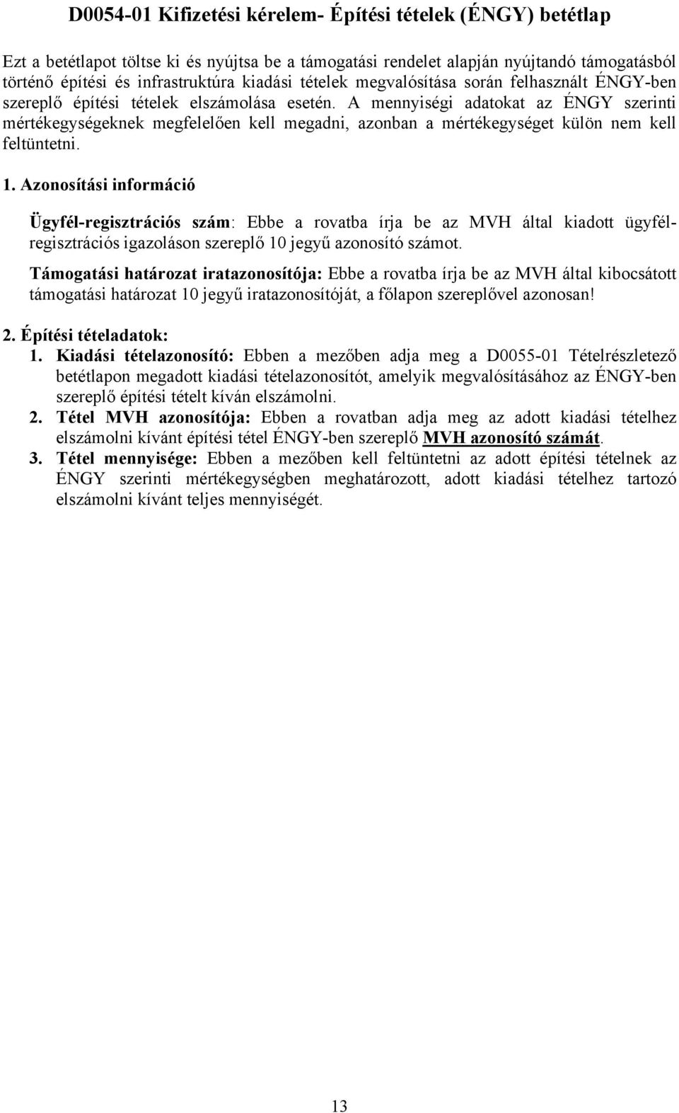 A mennyiségi adatokat az ÉNGY szerinti mértékegységeknek megfelelően kell megadni, azonban a mértékegységet külön nem kell feltüntetni. 1.