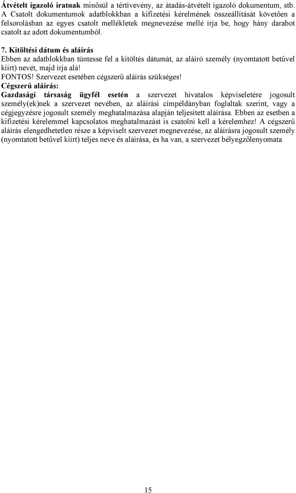 dokumentumból. 7. Kitöltési dátum és aláírás Ebben az adatblokkban tüntesse fel a kitöltés dátumát, az aláíró személy (nyomtatott betűvel kiírt) nevét, majd írja alá! FONTOS!