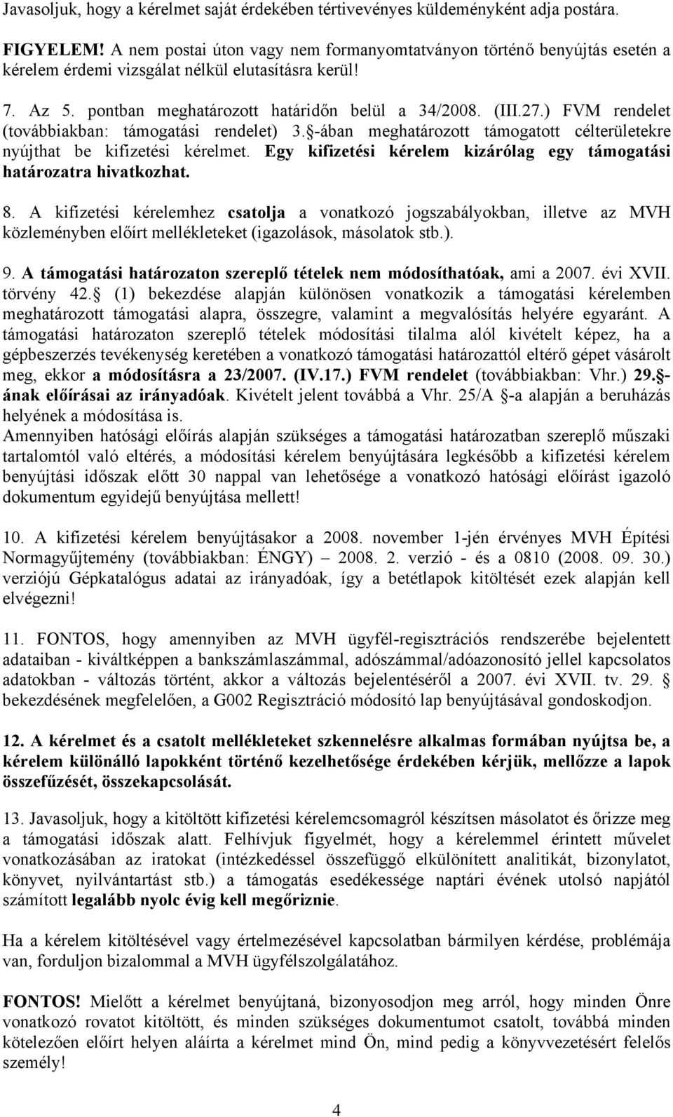 ) FVM rendelet (továbbiakban: támogatási rendelet) 3. -ában meghatározott támogatott célterületekre nyújthat be kifizetési kérelmet.