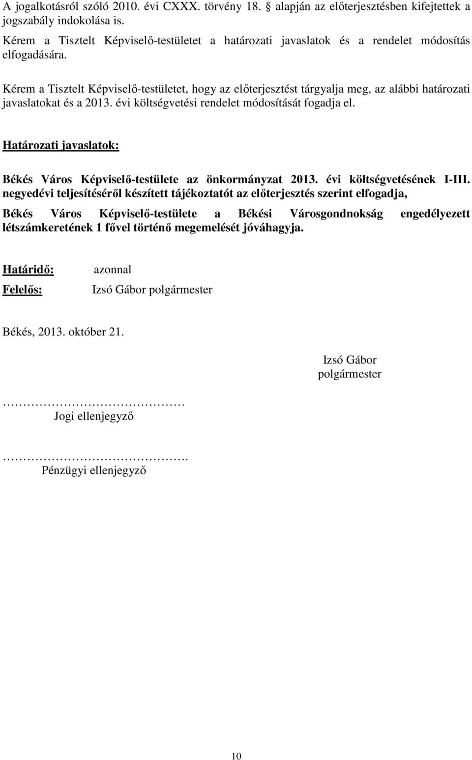 Kérem a Tisztelt Képviselő-testületet, hogy az előterjesztést tárgyalja meg, az alábbi határozati javaslatokat és a 2013. évi költségvetési rendelet módosítását fogadja el.