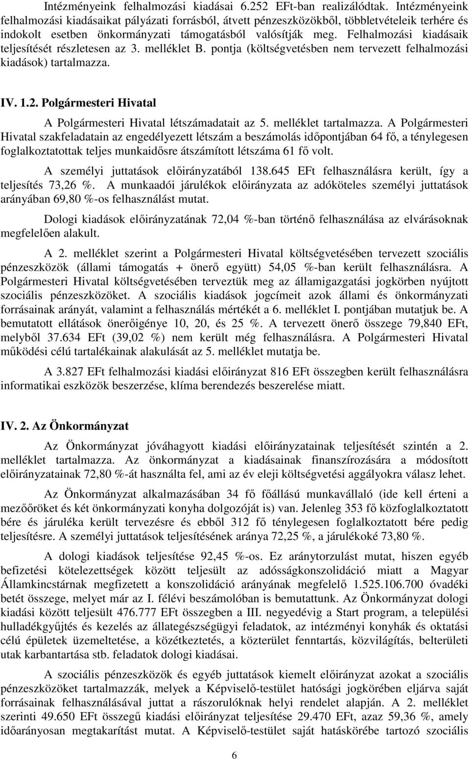 Felhalmozási kiadásaik teljesítését részletesen az 3. melléklet B. pontja (költségvetésben nem tervezett felhalmozási kiadások) tartalmazza. IV. 1.2.