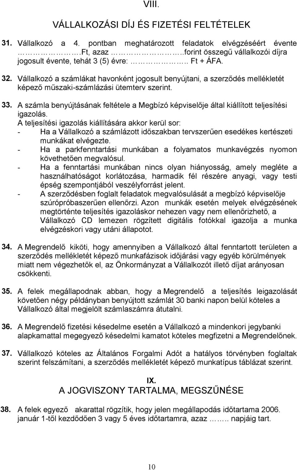 - Ha a parkfenntartási munkában a folyamatos munkavégzés nyomon - Ha a fenntartási munkában nincs olyan hiányosság, amely megléte a használhatóságot korlátozása, harmadik fél részére anyagi, vagy