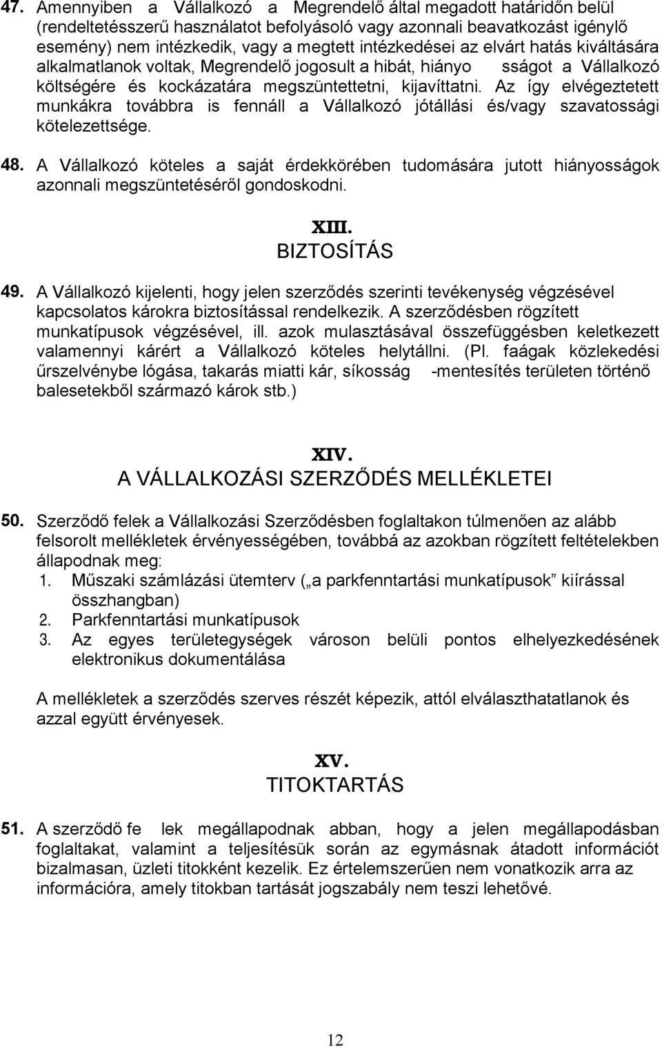 BIZTOSÍTÁS 49. munkatípusok végzésével, ill. azok mulasztásával összefüggésben keletkezett valamennyi kárért a Vállalkozó köteles helytállni. (Pl. faágak közlekedési - XIV. A VÁLLALKOZÁSI SZERZ 50.