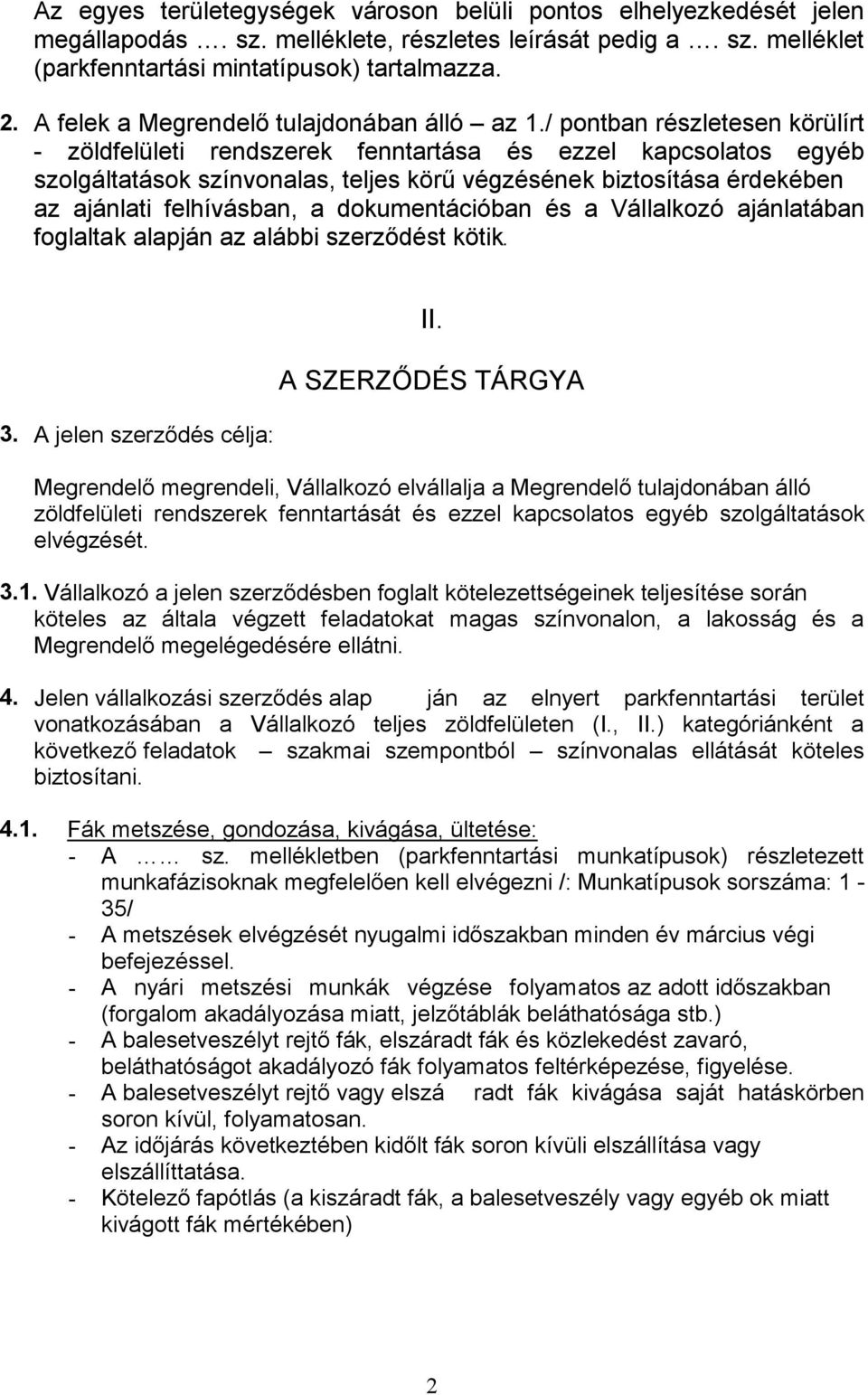 zöldfelületi rendszerek fenntartását és ezzel kapcsolatos egyéb szolgáltatások elvégzését. 3.1. köteles az általa végzett feladatokat magas színvonalon, a lakosság és a 4.