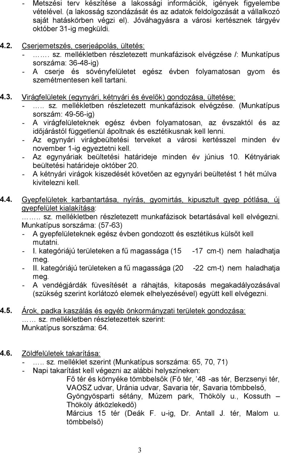 mellékletben részletezett munkafázisok elvégzése /: Munkatípus sorszáma: 36-48-ig) - A cserje és sövényfelületet egész évben folyamatosan gyom és szemétmentesen kell tartani. 4.3. -.. sz. mellékletben részletezett munkafázisok elvégzése.