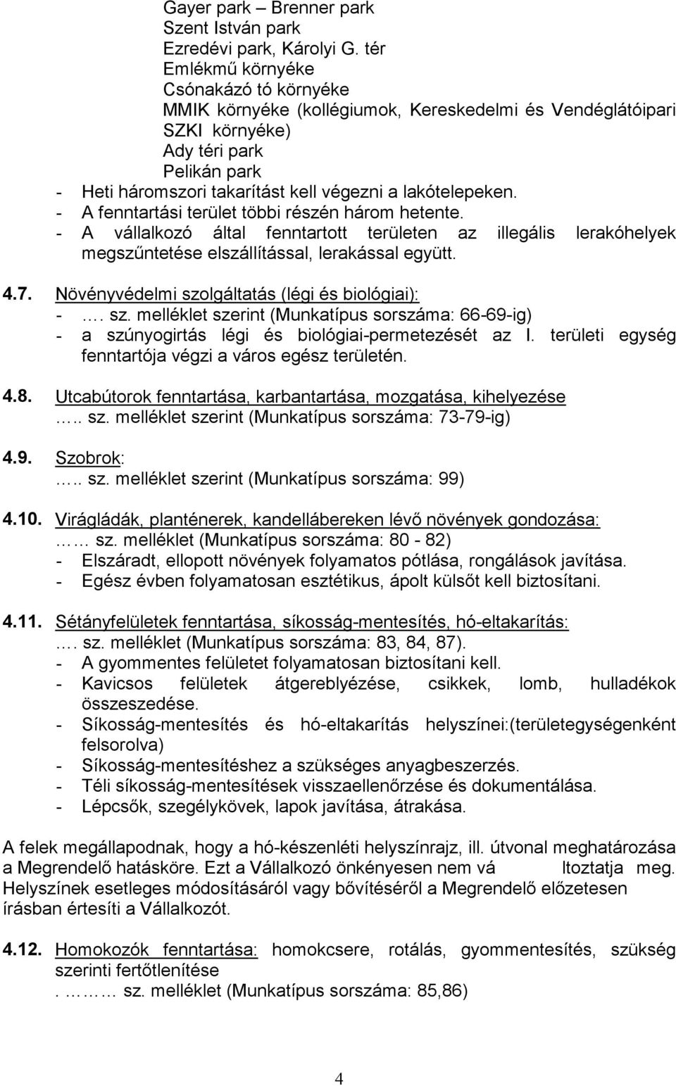 - A fenntartási terület többi részén három hetente. - A vállalkozó által fenntartott területen az illegális lerakóhelyek 4.7. Növényvédelmi szo