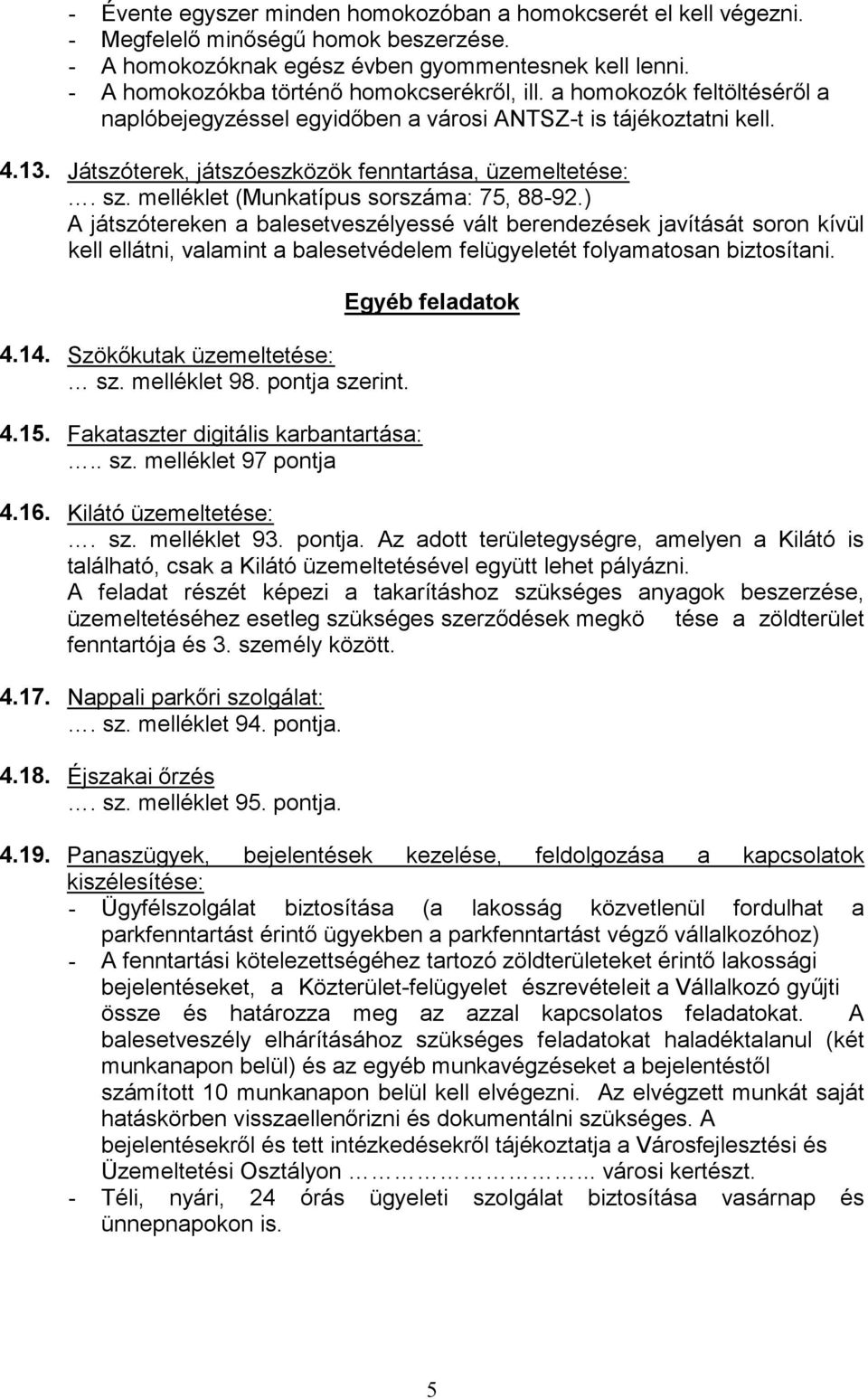 ) A játszótereken a balesetveszélyessé vált berendezések javítását soron kívül kell ellátni, valamint a balesetvédelem felügyeletét folyamatosan biztosítani. 4.14. sz. melléklet 98. pontja szerint. 4.15.