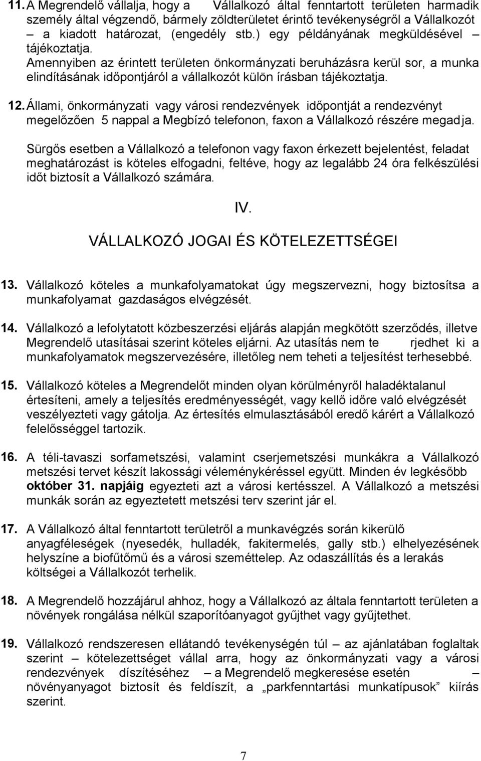 VÁLLALKOZÓ JOGAI ÉS KÖTELEZETTSÉGEI 13. Vállalkozó köteles a munkafolyamatokat úgy megszervezni, hogy biztosítsa a munkafolyamat gazdaságos elvégzését. 14. rjedhet ki a 15. veszély 16.