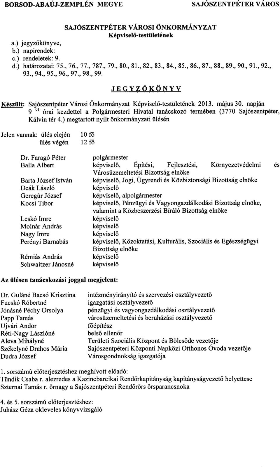 napjan 9 01 6rai kezdettel a Polgarmesteri Hivatal tanacskoz6 termeben (3770 Saj6szentpeter, Kalvin ter 4.) megtartott nynt onkormanyzati iilesen Jelen vannak: iiles elejen 10 fo iiles vegen 12 fo Dr.