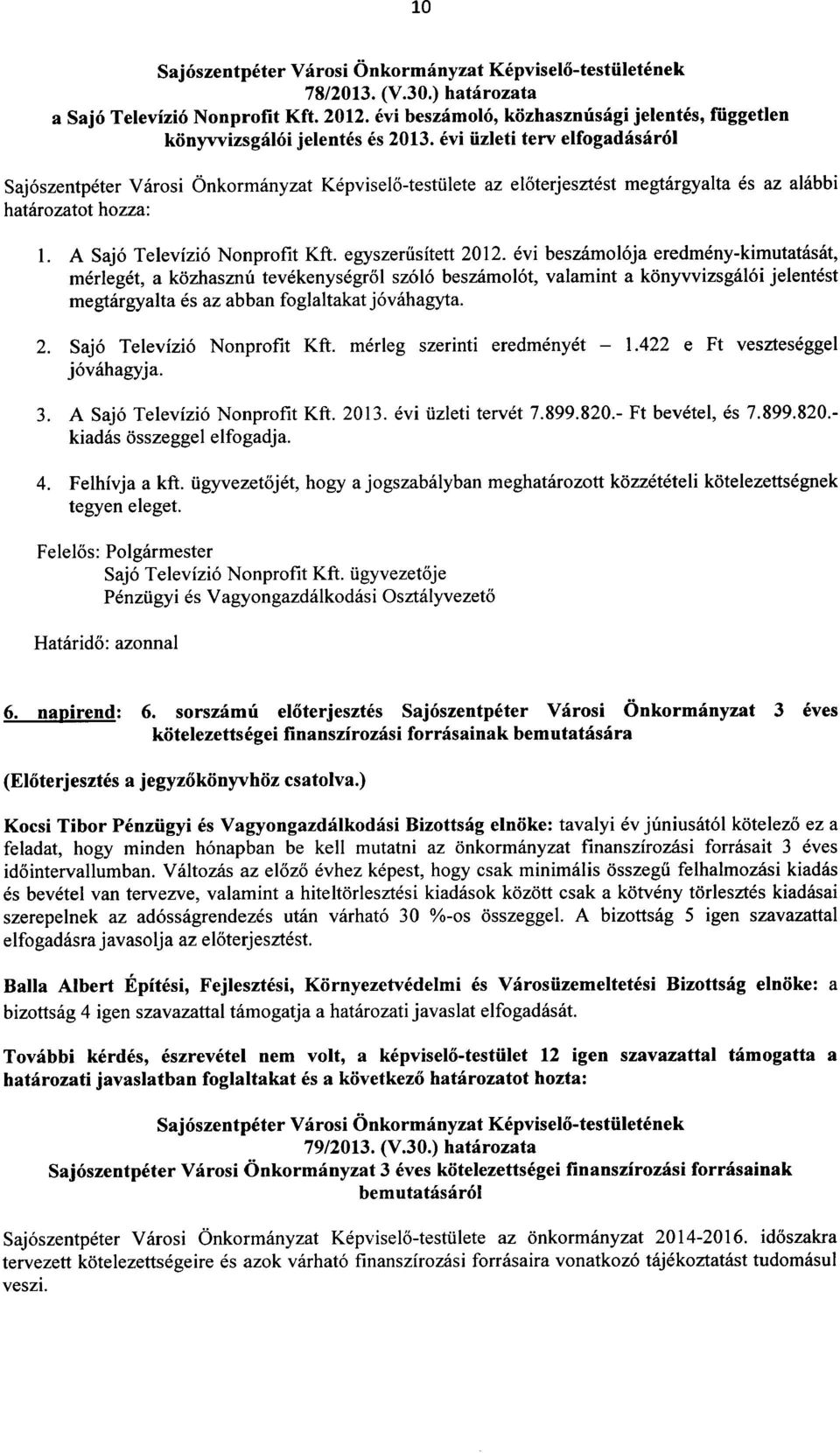 evi iizleti terv elfogadasar6l Saj6szentpeter Varosi Onkormanyzat Kepviselo-testiilete az eloterjesztest megtargyalta es az alabbi hatarozatot hozza: 1. A Saj6 Televizi6 Nonprofit Kft.