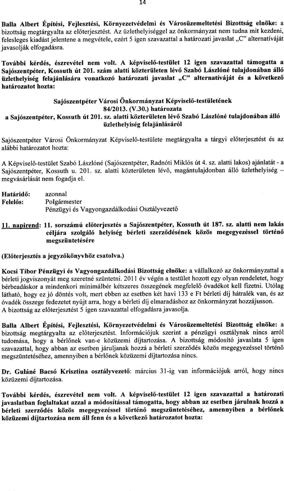 Tovabbi kerdes, eszrevetel nem volt. A kepviselo-testiilet 12 igen szavazattal tamogatta a Saj6szentpeter, Kossuth ut 201.