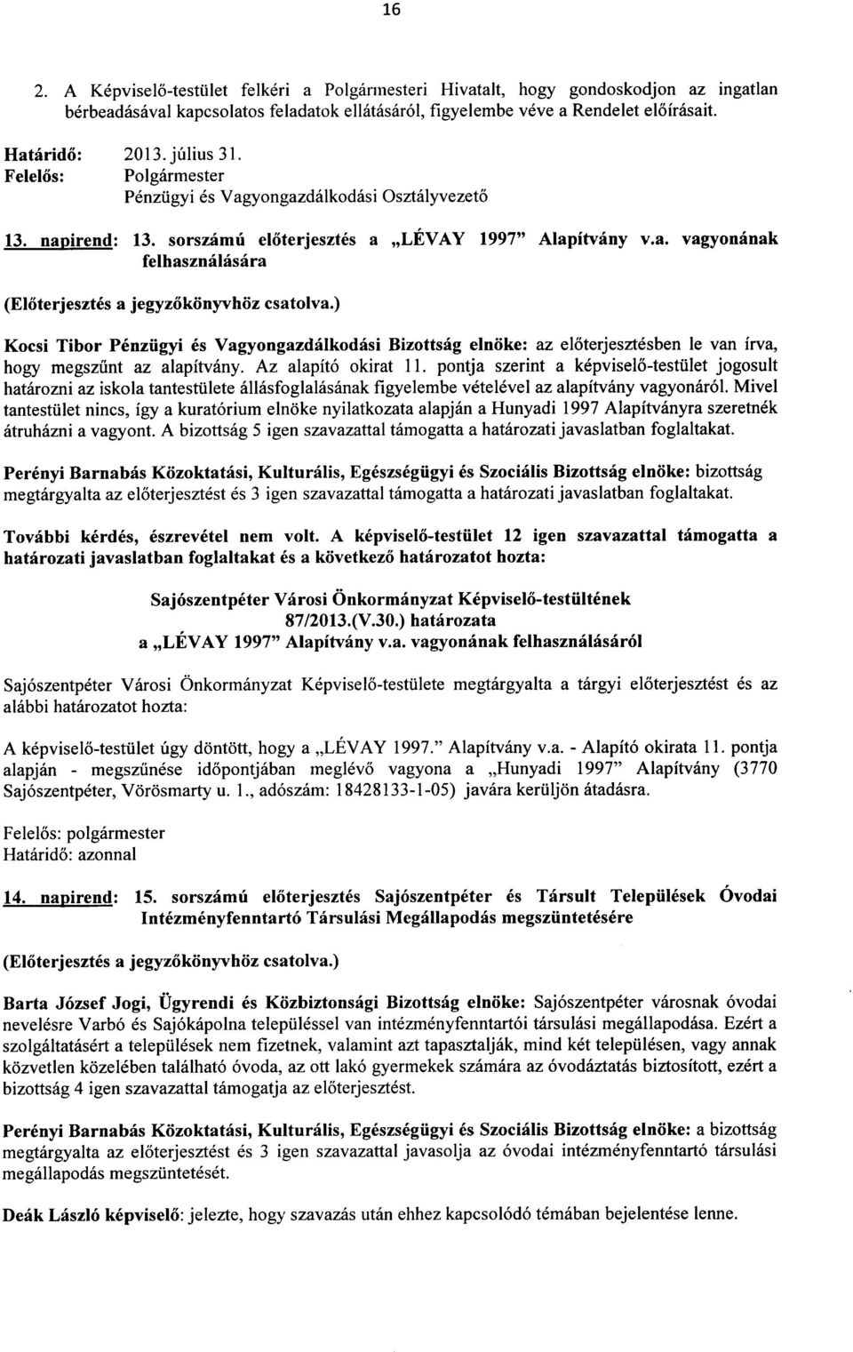 Az alapit6 okirat 11. pontja szerint a kepviselo-testiilet jogosult hatarozni az iskola tantestiilete allasfoglalasanak figyelembe vetelevel az alapitvany vagyonar61.