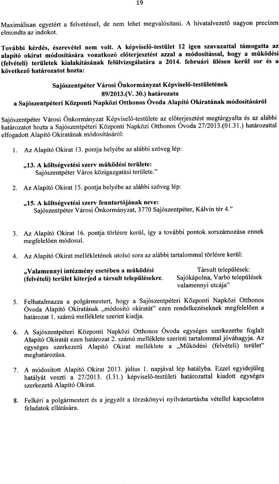 feliilvizsgalatara a 2014. februari ii1esen keriil sor es a kovetkezo hatarozatot hozta: Saj6szentpeter Varosi Onkormanyzat Kepviselo-testiiletenek 89/2013.(V. 30.