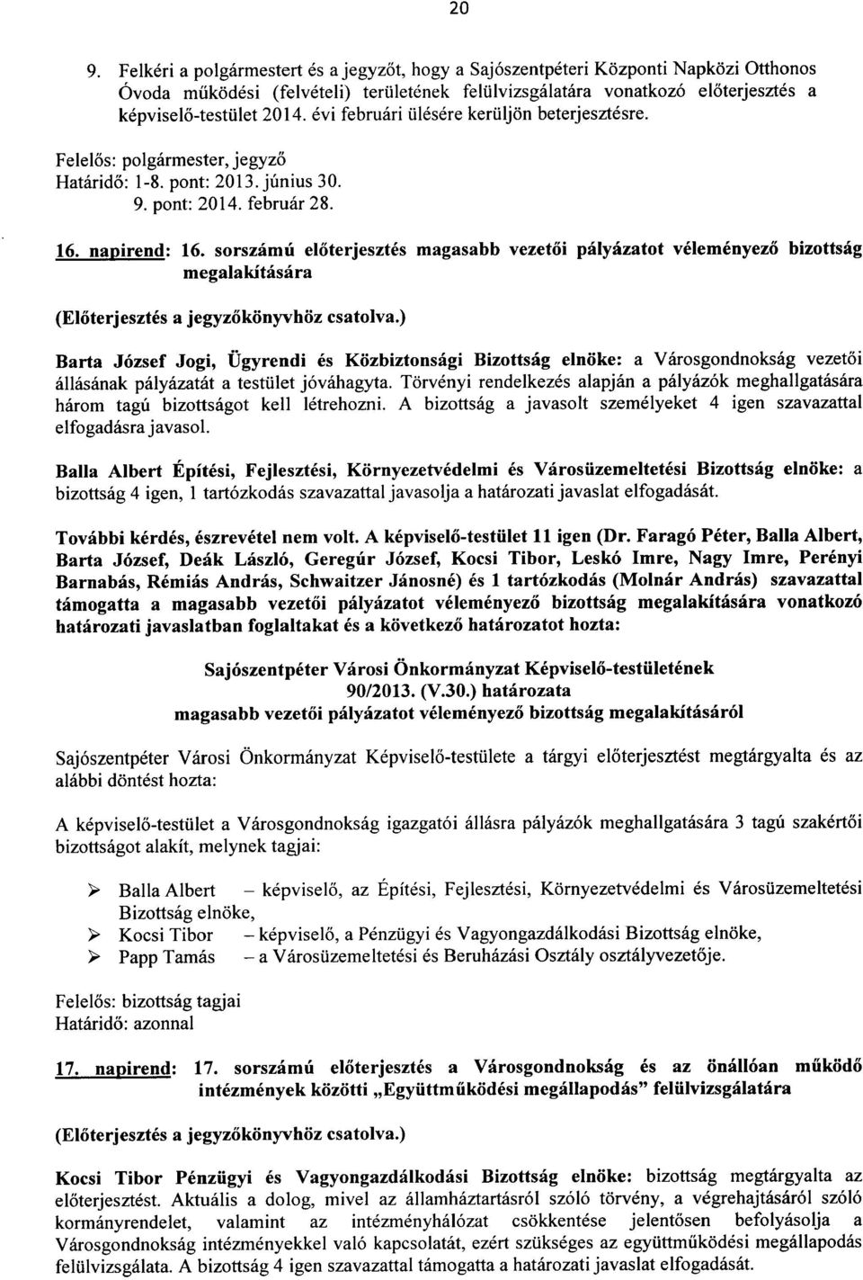 sorszamti el6terjesztes magasabb vezet6i palyazatot velemenyezo bizottsag megalakitasara Barta Jozsef Jogi, Ugyrendi es Kozbiztonsagi Bizottsag elnoke: a Varosgondnoksag vezetoi allasanak palyazatat