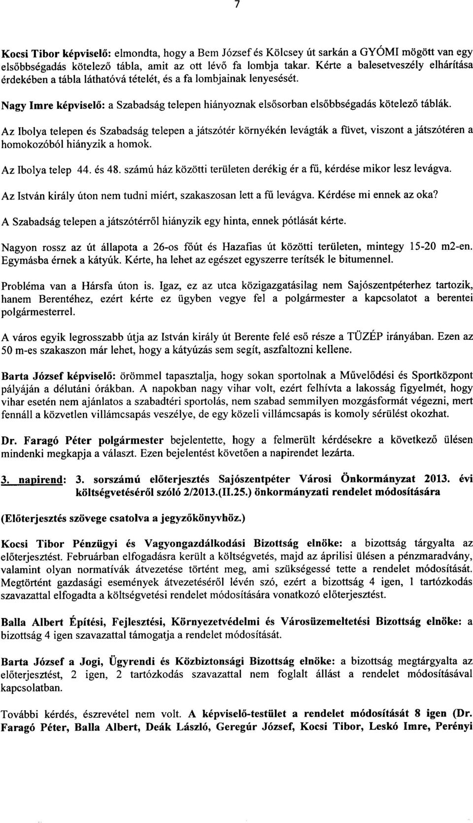 Az Ibolya telepen es Szabadsag telepen a jatsz6ter kornyeken levagtak a ftivet, viszont a jatsz6teren a homokoz6b6l hianyzik a homok.