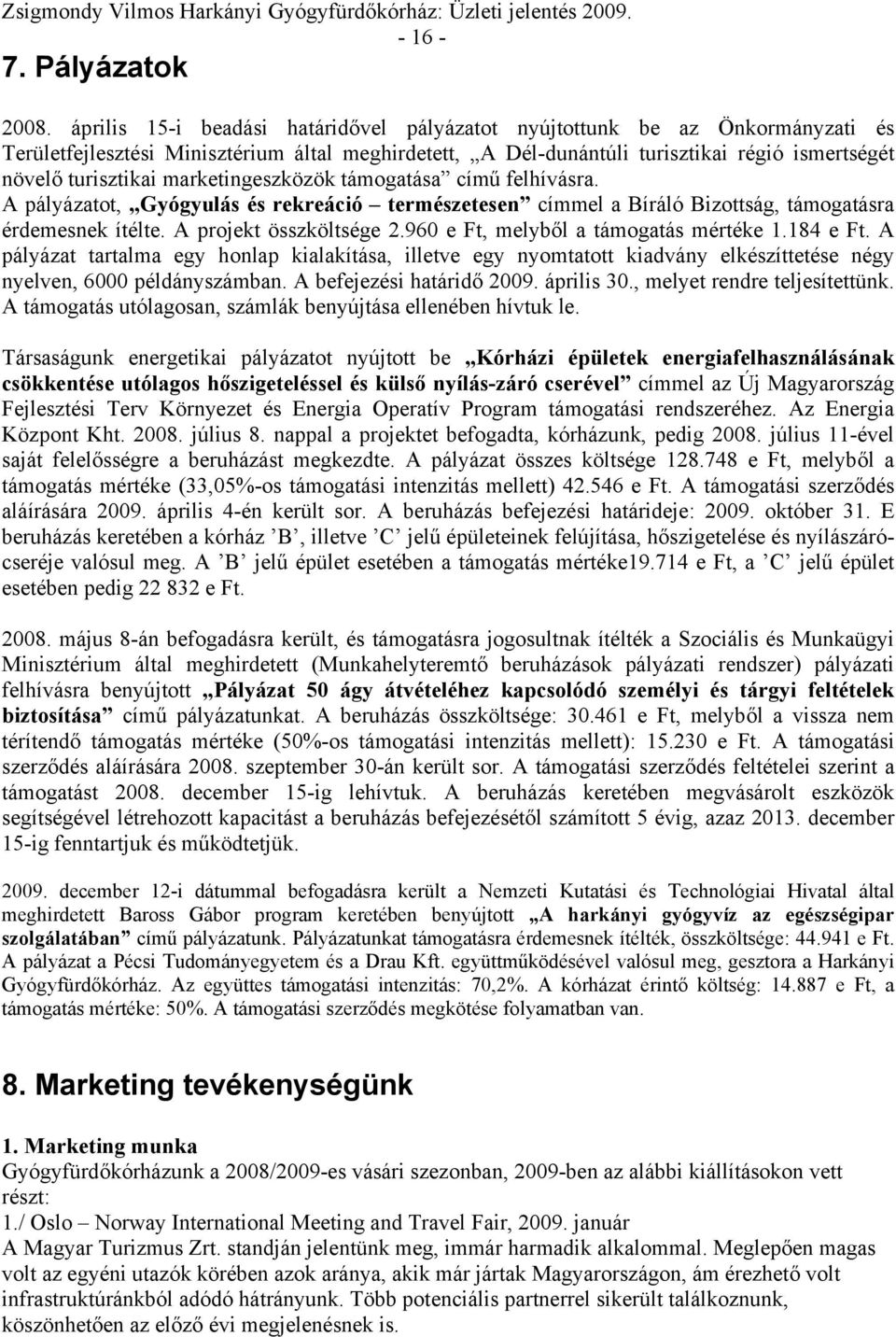 marketingeszközök támogatása című felhívásra. A pályázatot, Gyógyulás és rekreáció természetesen címmel a Bíráló Bizottság, támogatásra érdemesnek ítélte. A projekt összköltsége 2.