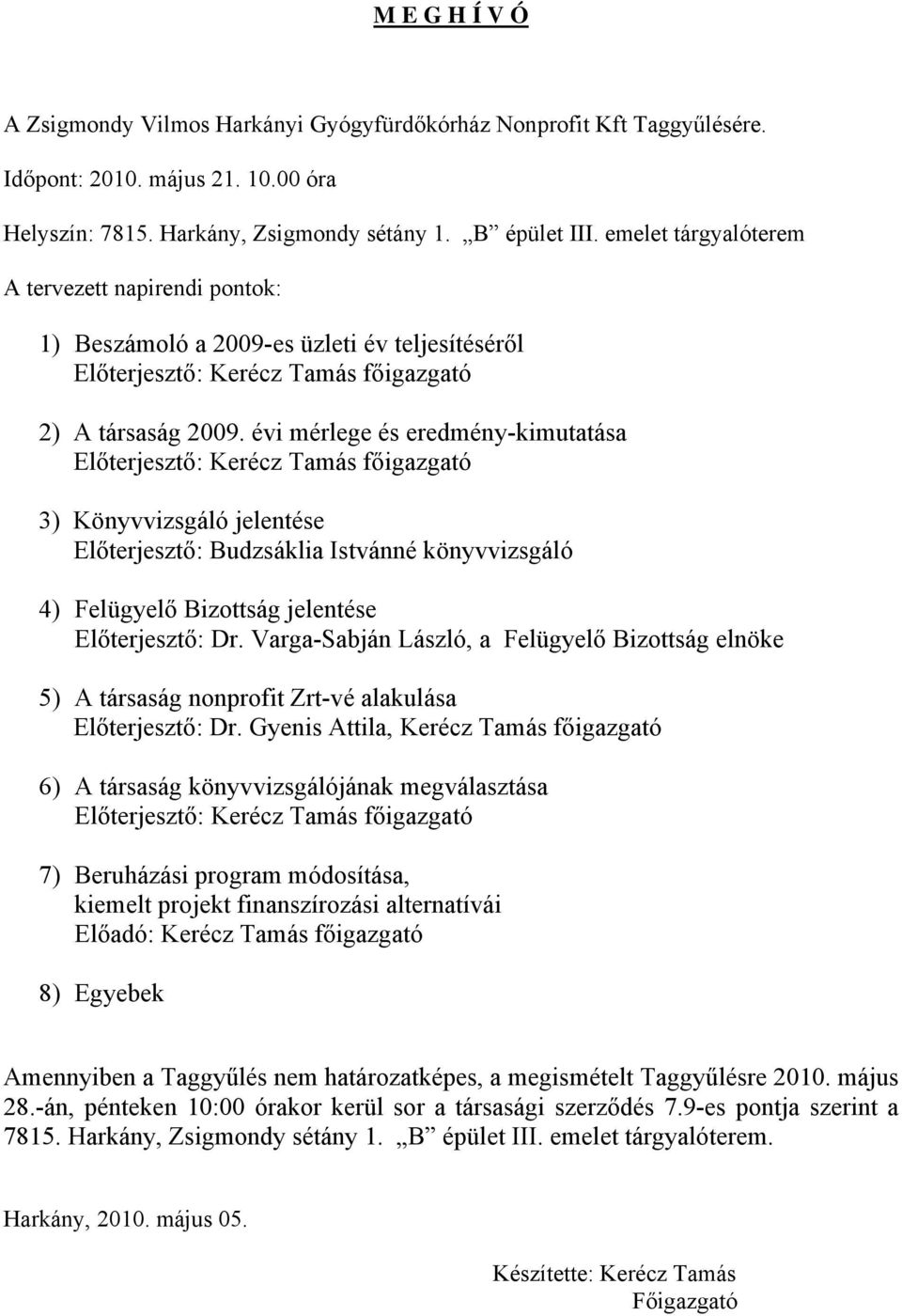 évi mérlege és eredmény-kimutatása Előterjesztő: Kerécz Tamás főigazgató 3) Könyvvizsgáló jelentése Előterjesztő: Budzsáklia Istvánné könyvvizsgáló 4) Felügyelő Bizottság jelentése Előterjesztő: Dr.