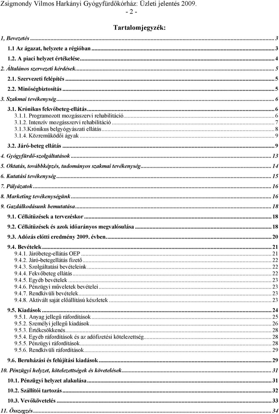 .. 6 3.1.2. Intenzív mozgásszervi rehabilitáció... 7 3.1.3.Krónikus belgyógyászati ellátás... 8 3.1.4. Közreműködői ágyak... 9 3.2. Járó-beteg ellátás... 9 4. Gyógyfürdő-szolgáltatások... 13 5.