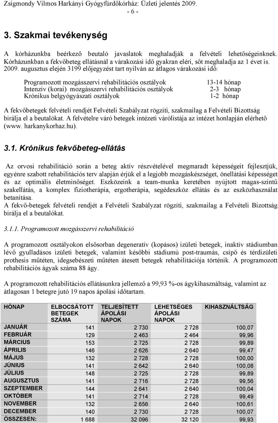 augusztus elején 3199 előjegyzést tart nyilván az átlagos várakozási idő: Programozott mozgásszervi rehabilitációs osztályok Intenzív (korai) mozgásszervi rehabilitációs osztályok Krónikus