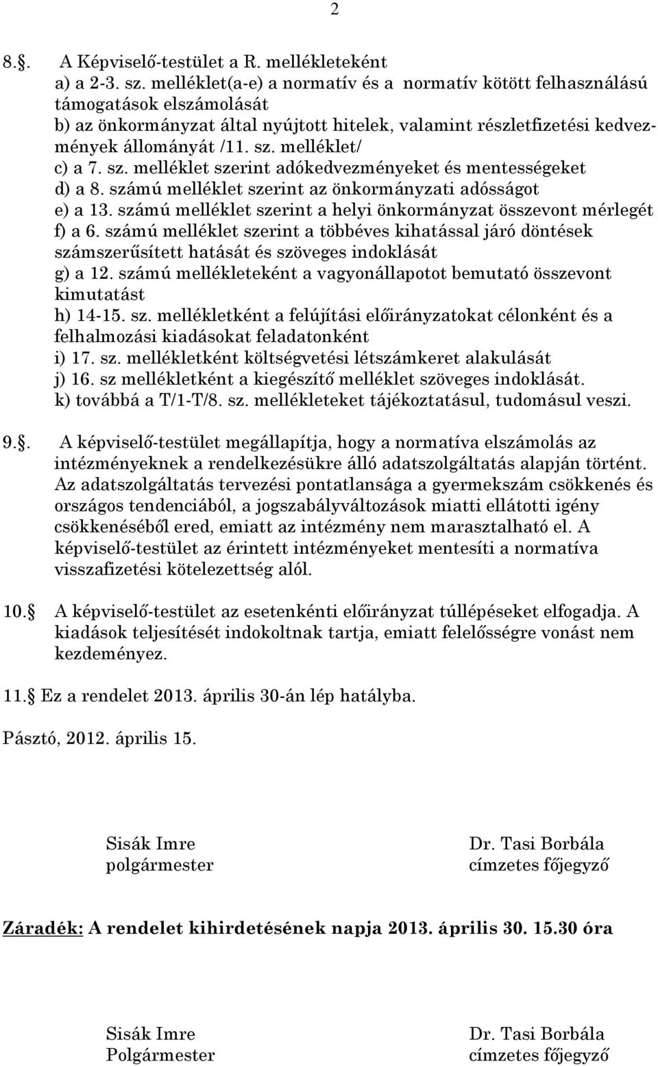 melléklet/ c) a 7. sz. melléklet szerint adókedvezményeket és mentességeket d) a 8. számú melléklet szerint az önkormányzati adósságot e) a 13.