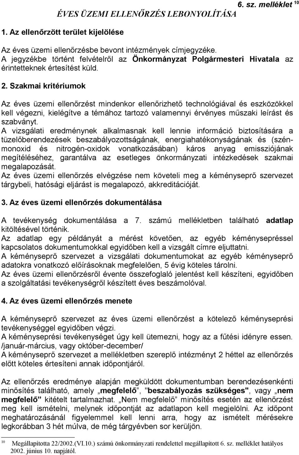 zakmai kritériumok Az éves üzemi ellenőrzést mindenkor ellenőrizhető technológiával és eszközökkel kell végezni, kielégítve a témához tartozó valamennyi érvényes műszaki leírást és szabványt.