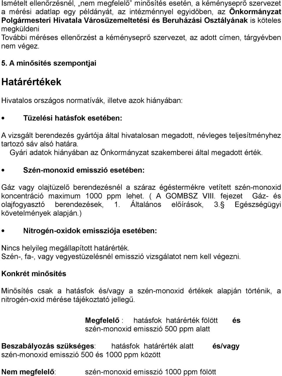 A minősítés szempontjai atárértékek ivatalos országos normatívák, illetve azok hiányában: Tüzelési hatásfok esetében: A vizsgált berendezés gyártója által hivatalosan megadott, névleges